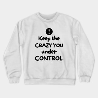 Keep the crazy You under control. Crewneck Sweatshirt